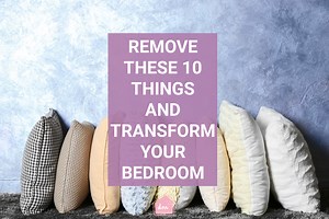 Remove these things and create a bedroom you love to sleep in.