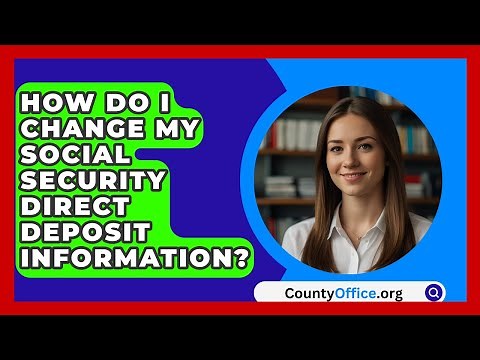 How Do I Change My Social Security Direct Deposit Information? - CountyOffice.org