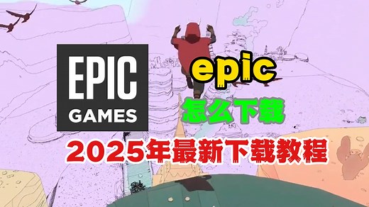 手把手教你epic怎么下载，2025年最新下载教程