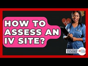 How To Assess An IV Site? - Nursing Knowledge Exchange