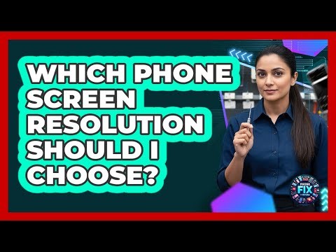 Which Phone Screen Resolution Should I Choose?
