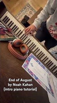 End of August by Noah Kahan— piano tutorial because I couldn’t find one