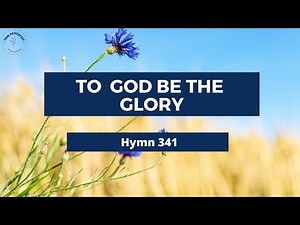 TO GOD BE THE GLORY – Adventist Hymn No 341