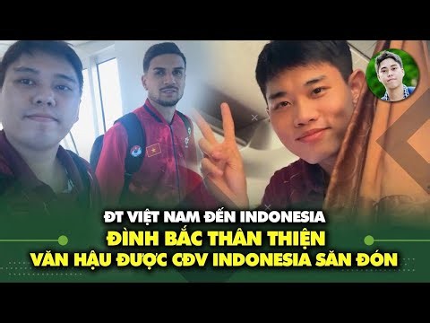 Vietnam National Team arrives in Indonesia, 50km journey ahead, Dinh Bac’s friendly gesture, Van ...