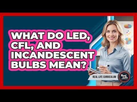 What Do LED, CFL, And Incandescent Bulbs Mean?