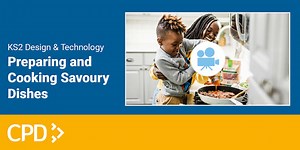 How to Teach Design and Technology in Key Stage 2: Preparing and Cooking Savoury Dishes Video CPD