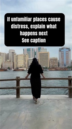 If unfamiliar places cause distress, explain what happens next