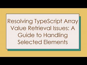 Resolving TypeScript Array Value Retrieval Issues: A Guide to Handling Selected Elements