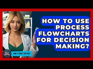 How To Use Process Flowcharts For Decision Making? - How It Comes Together