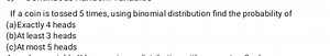 If a coin is tossed 5 times, using binomial distribution find t... | Filo