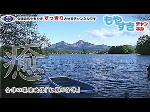 もやすき 第26回 会津の癒しの環境映像「初夏の会津の風景」