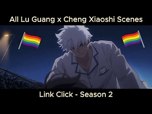 [Link Click] All Lu Guang & Cheng Xiaoshi Scenes from Season 2 {REUPLOAD}