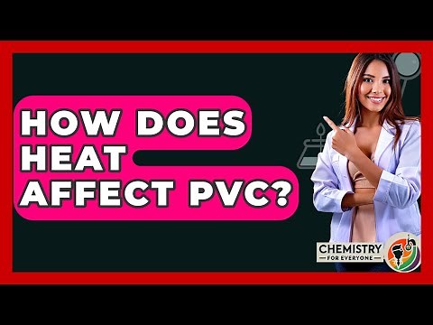 How Does Heat Affect PVC? - Chemistry For Everyone