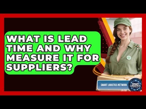 What Is Lead Time And Why Measure It For Suppliers? - Smart Logistics Network