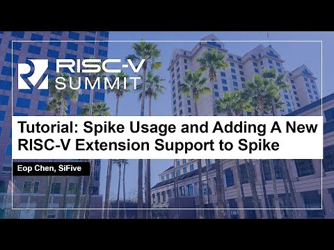 Tutorial: Spike Usage and Adding A New RISC-V Extension Support to Spike - Eop Chen, SiFive