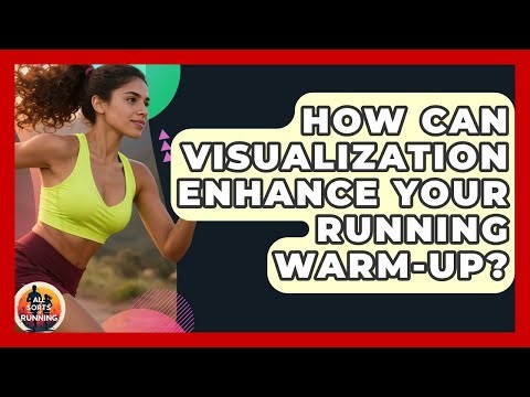 How Can Visualization Enhance Your Running Warm-up? - All Sorts Of Running