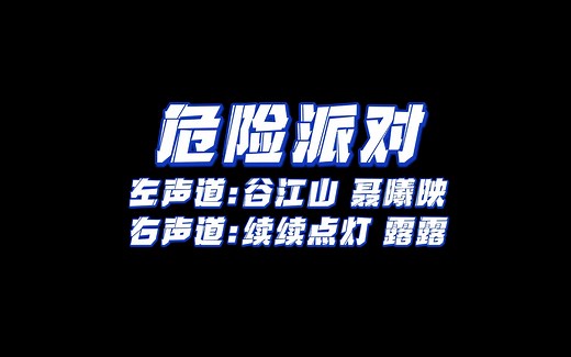 谷江山x续续点灯《危险派对》双声道（谷江山&聂曦映/续续点灯&露露）耳机收听更佳