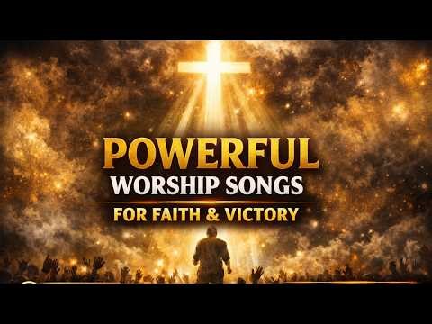 Powerful Worship Songs for Faith & Victory | Christian Worship Compilation