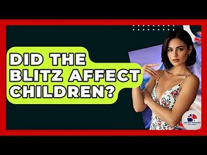 Did The Blitz Affect Children? - United Kingdom Explorers