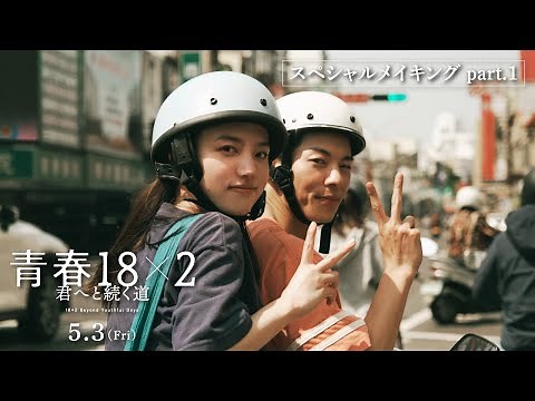 5月3日(金)公開 映画『青春18×2 君へと続く道』スペシャルメイキング映像Part.1