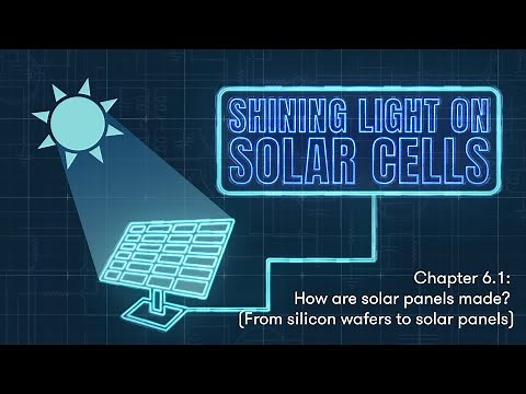 Shining Light on Solar Cells - Chapter 6.1: How are solar panels made? (From wafers to solar panels)