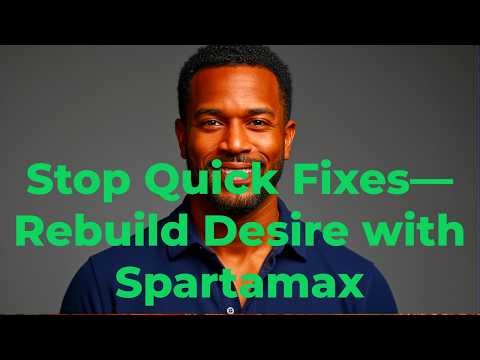 Stop Quick Fixes—Rebuild Desire with Spartamax