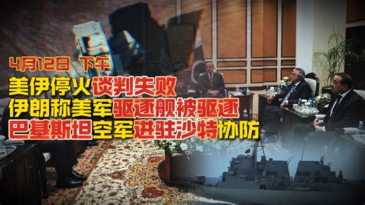 【4月12日 下午】美伊停火谈判失败！伊朗称美军驱逐舰进入霍尔木兹海峡被伊朗驱逐