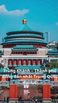 Trùng Khánh – Thành phố đông dân nhất Trung Quốc đại lục