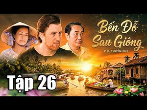 BẾN ĐỖ SAU GIÔNG - Tập 26 | PHIM TRUYỀN HÌNH VIỆT NAM | PHIM VIỆT NAM HAY | PHIM VIỆT HAY MỚI 2026