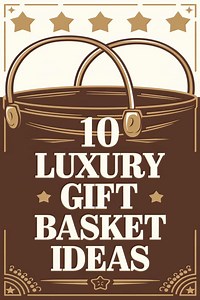 10 Luxury Gift Basket Ideas That Are Perfect for Every Occasion -