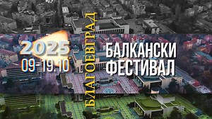 БАЛКАНСКИ ФЕСТИВАЛ - БЛАГОЕВГРАД' 2025 Очаквайте от 9.10.до 19.10. изпълнители от България, Гърция, Сърбия и Северна Македония в парк " Македония " БЛАГОЕВГРАД Начало: 20.00ч. Вход свободен. Програма: 9.10. Торино и Пашата 10.10. Музикално училище " ПРЕСТО " 11.10. ПРЕСТО 12.10. СТОЙНЕ НИКОЛОВА & БЕНД 13.10. Мартин Светломиров 14.10 Димов и Памеца 15 .10.Марина Тошич 16.10. КОНСТАНТИНА & ЯНИС РАКИДЗИС & GREEK LIVE BAND 17.10.РОБИ & ПРЕСТО 18.10. ИВО ПОПОВ & ОРКЕСТЪР " ПРИМА " & ПРЕСТО 19.10. БИЛ