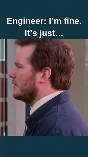 Engineer: I’m fine. It’s just…