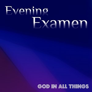 Evening Examen – God In All Things