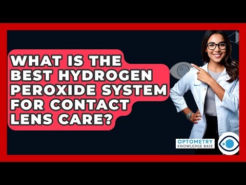 What Is The Best Hydrogen Peroxide System For Contact Lens Care? - Optometry Knowledge Base