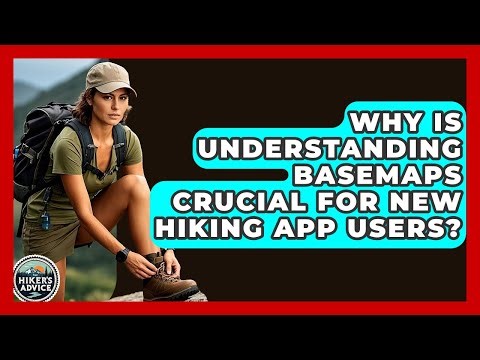 Why Is Understanding Basemaps Crucial For New Hiking App Users? - The Hiker's Advice