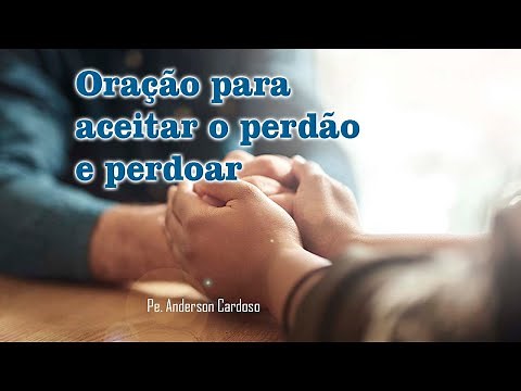 Oração para aceitar o perdão e perdoar com Pe. Anderson Cardoso