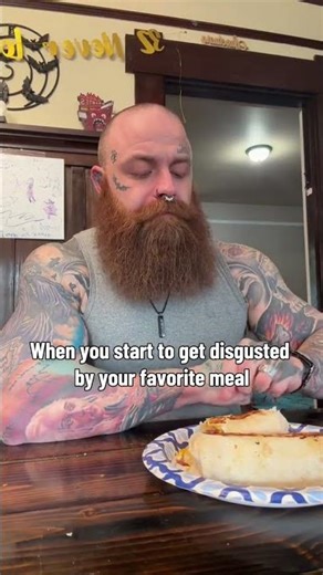When you start to get disgusted by your favorite meal