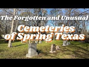 The Unusual and Forgotten Cemeteries of Spring, Texas