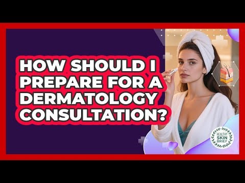 How Should I Prepare for a Dermatology Consultation?