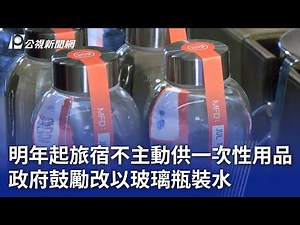 明年起旅宿不主動供一次性用品 政府鼓勵改以玻璃瓶裝水｜20240730 公視晚間新聞