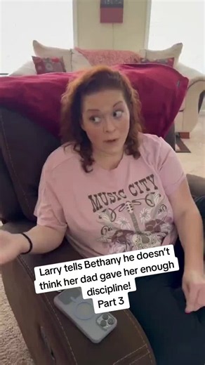 Larry tells Bethany he doesn’t think her dad gave her enough discipline! Part 3