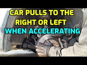 CAR PULLS TO THE RIGHT OR LEFT WHEN ACCELERATING