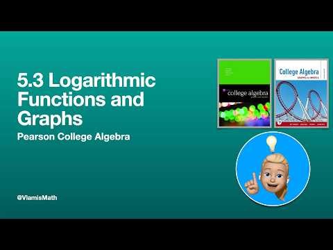 Pearson College Algebra - 5.3 Logarithmic Functions and Graphs