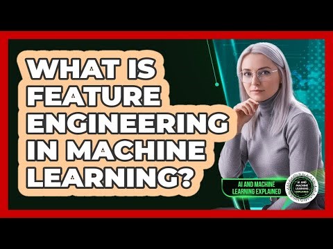 What Is Feature Engineering In Machine Learning?