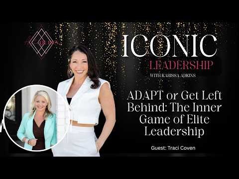ADAPT or Get Left Behind: The Inner Game of Elite Leadership | Iconic Leadership Karissa Adkins