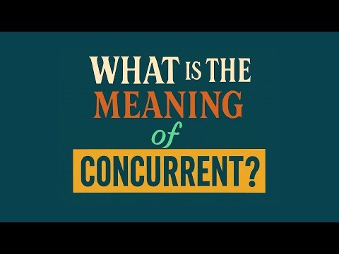 What is the meaning of Concurrent?
