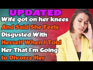 Wife got on her knees and said she feels disgusted with herself when I told her about the divorce