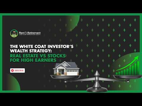 The White Coat Investor’s Wealth Strategy: Real Estate vs Stocks for High Earners