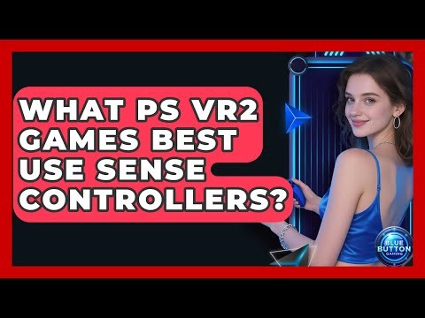 What PS VR2 Games Best Use Sense Controllers? - Blue Button Gaming