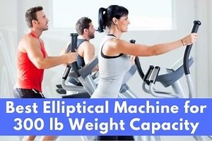 5 Best Elliptical Machine for 300 lb Weight Capacity [2025]